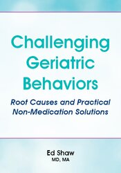 Challenging Geriatric Behaviors: Root Causes and Practical Non-Medication Solutions
